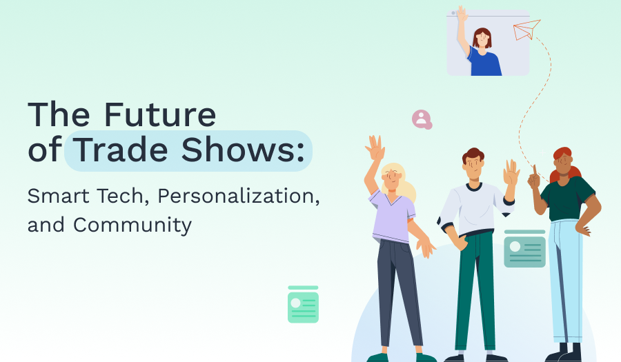 The Future of Trade Shows: Smart Tech, Personalization, and Community